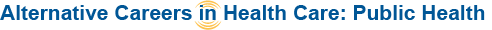 Alternative Careers in Health Care: Public Health