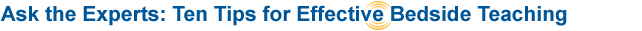 Ask the Experts: Ten Tips for Effective Bedside Training