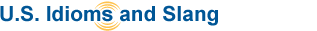 U.S. Idioms and Slang