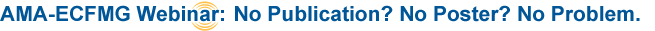 AMA-ECFMG Webinar: “No Publication? No Poster? No Problem.”