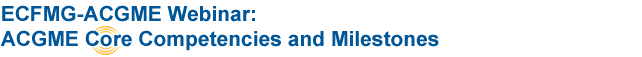 ECFMG-ACGME Webinar: Core Competencies and Milestones